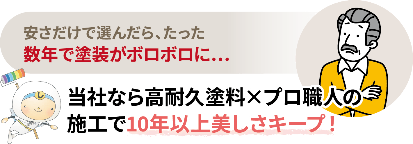 安さだけで選んだら、たった数年で塗装がボロボロに…。当社なら高耐久塗料×プロ職人の施工で10年以上美しさキープ！